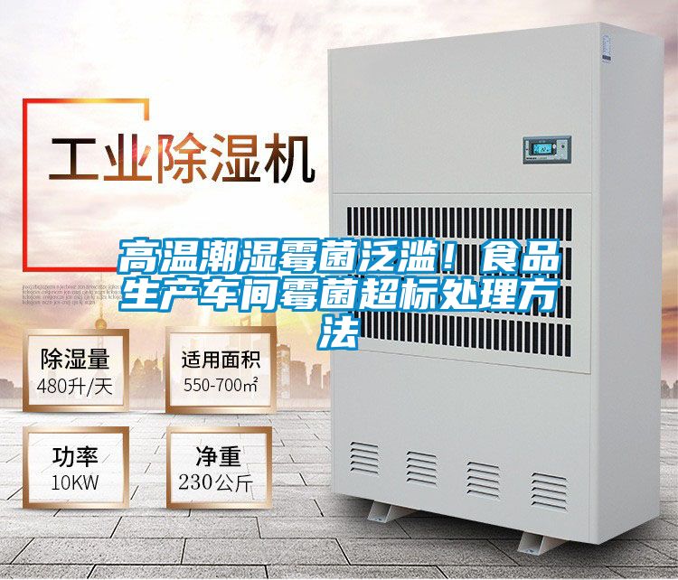 高溫潮濕霉菌泛濫！食品生產車間霉菌超標處理方法