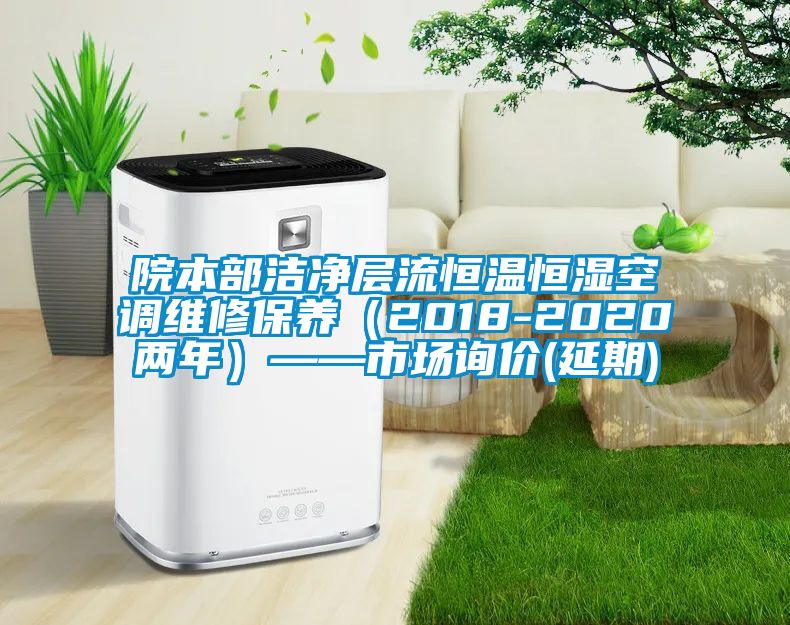 院本部潔凈層流恒溫恒濕空調維修保養（2018-2020兩年）——市場詢價(延期)