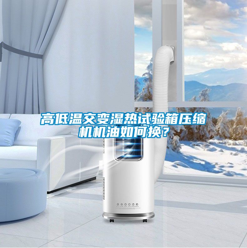 高低溫交變濕熱試驗箱壓縮機機油如何換?