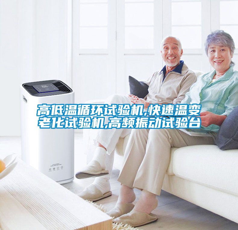 高低溫循環試驗機,快速溫變老化試驗機,高頻振動試驗臺